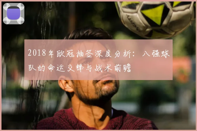 2018年欧冠抽签深度分析：八强球队的命运交锋与战术前瞻
