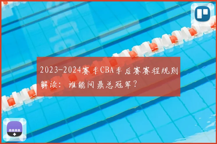 2023-2024赛季CBA季后赛赛程规则解读：谁能问鼎总冠军？