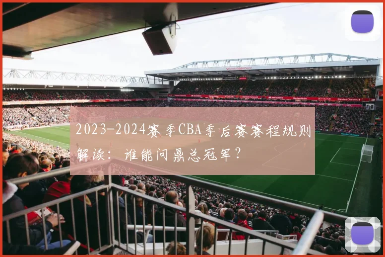 2023-2024赛季CBA季后赛赛程规则解读：谁能问鼎总冠军？