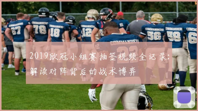 2019欧冠小组赛抽签视频全记录：解读对阵背后的战术博弈